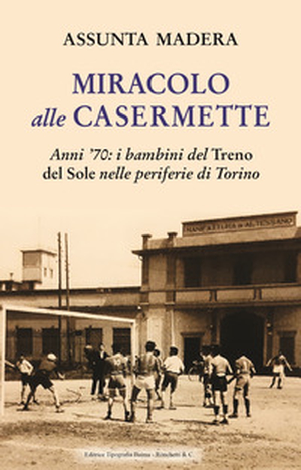 Miracolo alle Casermette. Anni '70: i bambini del Treno del Sole nelle periferie di Torino - Librerie.coop Miracolo alle Casermette. Anni '70: i bambini del Treno del Sole nelle periferie di Torino - Librerie.coop