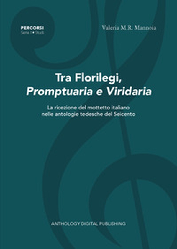 Tra florilegi, promptuaria e viridaria. La ricezione del mottetto italiano nelle antologie tedesche del Seicento - Librerie.coop Tra florilegi, promptuaria e viridaria. La ricezione del mottetto italiano nelle antologie tedesche del Seicento - Librerie.coop