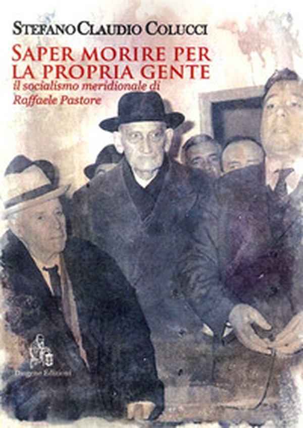 Saper morire per la propria gente. Il socialismo meridionale di Raffaele Pastore - Librerie.coop Saper morire per la propria gente. Il socialismo meridionale di Raffaele Pastore - Librerie.coop