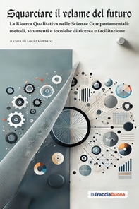 Squarciare il velame del futuro. La ricerca qualitativa nelle scienze comportamentali: metodi, strumenti e tecniche di ricerca e facilitazione - Librerie.coop