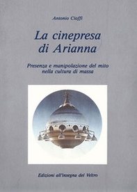 La cinepresa di Arianna. Presenza e manipolazione del mito nella cultura di massa - Librerie.coop