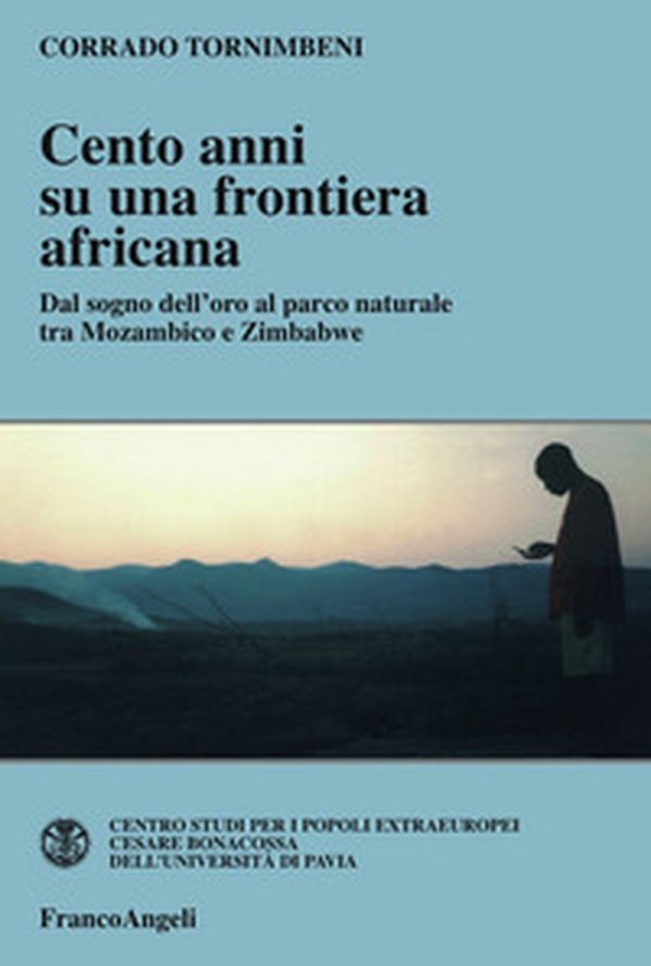 Cento anni su una frontiera africana. Dal sogno dell'oro al parco naturale tra Mozambico e Zimbabwe - Librerie.coop Cento anni su una frontiera africana. Dal sogno dell'oro al parco naturale tra Mozambico e Zimbabwe - Librerie.coop