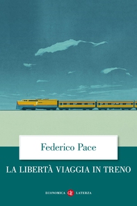 La libertà viaggia in treno - Librerie.coop La libertà viaggia in treno - Librerie.coop
