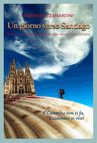 Un giorno verso Santiago. Diario emozionale sulle strade verso Compostela - Librerie.coop