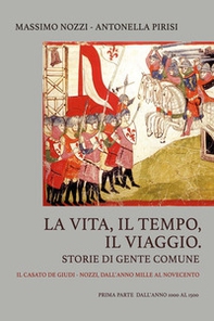 La vita, il tempo, il viaggio. Storie di gente comune. Il casato De Giudi-Nozzi. Dall'anno mille al Novecento - Vol. 1 - Librerie.coop