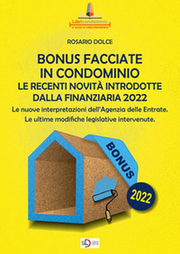 Il bonus facciate in condominio. Le recenti novità introdotte dalla Finanziaria 2022.. Le nuove interpretazioni dell'Agenzia delle Entrate. Le ultime modifiche legislative intervenute - Librerie.coop Il bonus facciate in condominio. Le recenti novità introdotte dalla Finanziaria 2022.. Le nuove interpretazioni dell'Agenzia delle Entrate. Le ultime modifiche legislative intervenute - Librerie.coop
