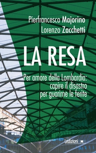 La resa. Per amore della Lombardia: capire il disastro per guarirne le ferite - Librerie.coop