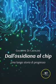 Dall'ossidiana al chip. Una lunga storia di progresso - Librerie.coop