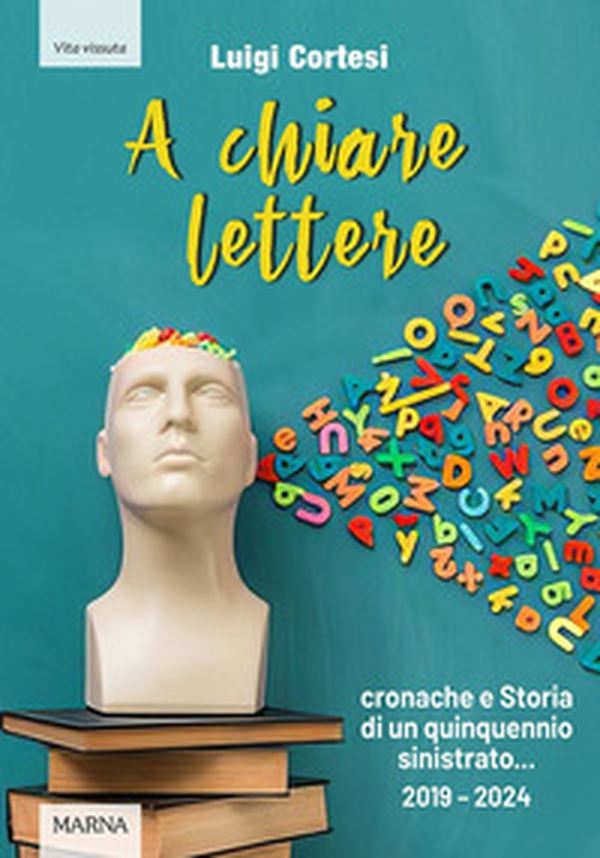 A chiare lettere. Cronache e Storia di un quinquennio sinistrato (2019-2024) - Librerie.coop A chiare lettere. Cronache e Storia di un quinquennio sinistrato (2019-2024) - Librerie.coop