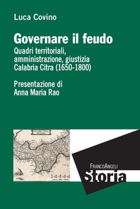 Governare il feudo. Quadri territoriali, amministrazione, giustizia Calabria Citra (1650-1800) - Librerie.coop Governare il feudo. Quadri territoriali, amministrazione, giustizia Calabria Citra (1650-1800) - Librerie.coop