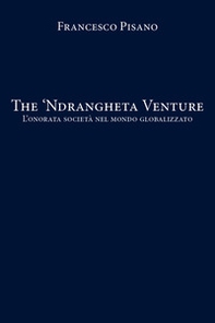 The 'Ndrangheta Venture. L'onorata società nel mondo globalizzato - Librerie.coop