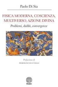Fisica moderna, coscienza, multiverso, azione divina. Problemi, dubbi, convergenze - Librerie.coop