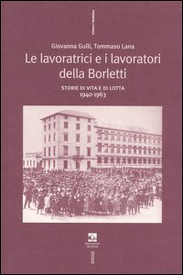 Le lavoratrici e i lavoratori della Borletti. Storie di vita e di lotta 1940-1963 - Librerie.coop Le lavoratrici e i lavoratori della Borletti. Storie di vita e di lotta 1940-1963 - Librerie.coop