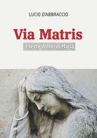 Via Matris. I sette dolori di Maria - Librerie.coop