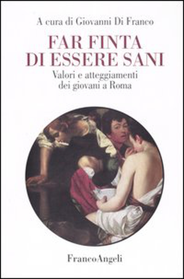 Far finta di essere sani. Valori e atteggiamenti dei giovani a Roma - Librerie.coop Far finta di essere sani. Valori e atteggiamenti dei giovani a Roma - Librerie.coop