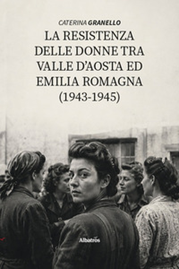 La La resistenza delle donne tra Valle D'Aosta ed Emilia Romagna (1943-1945) - Librerie.coop