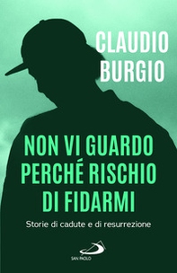 Non vi guardo perché rischio di fidarmi. Storie di cadute e di resurrezione - Librerie.coop Non vi guardo perché rischio di fidarmi. Storie di cadute e di resurrezione - Librerie.coop