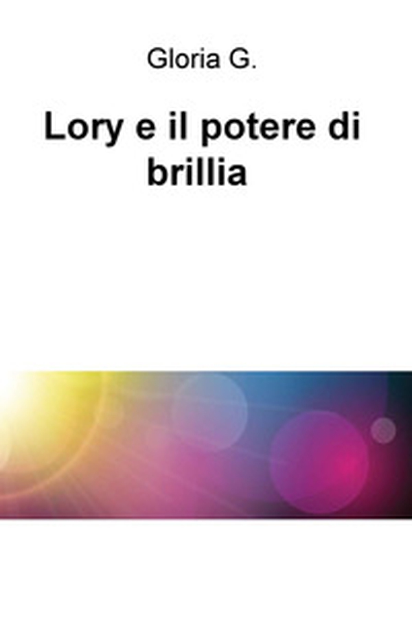 Lory e il potere di brillia - Librerie.coop Lory e il potere di brillia - Librerie.coop