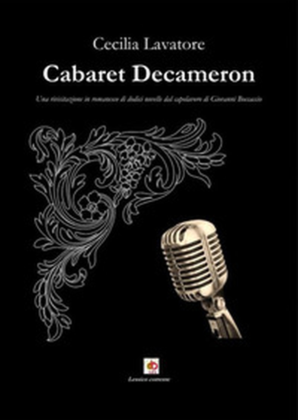 Cabaret Decameron. Una rivisitazione in romanesco di dodici novelle dal capolavoro di Giovanni Boccaccio - Librerie.coop Cabaret Decameron. Una rivisitazione in romanesco di dodici novelle dal capolavoro di Giovanni Boccaccio - Librerie.coop