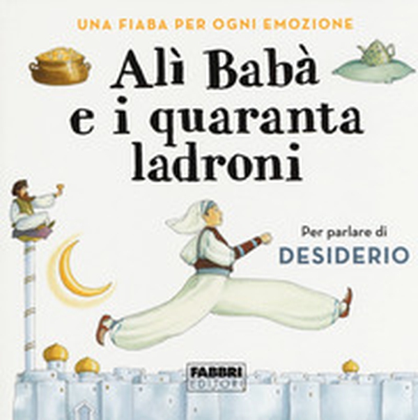 Alì Babà e i quaranta ladroni. Una fiaba per ogni emozione - Librerie.coop Alì Babà e i quaranta ladroni. Una fiaba per ogni emozione - Librerie.coop
