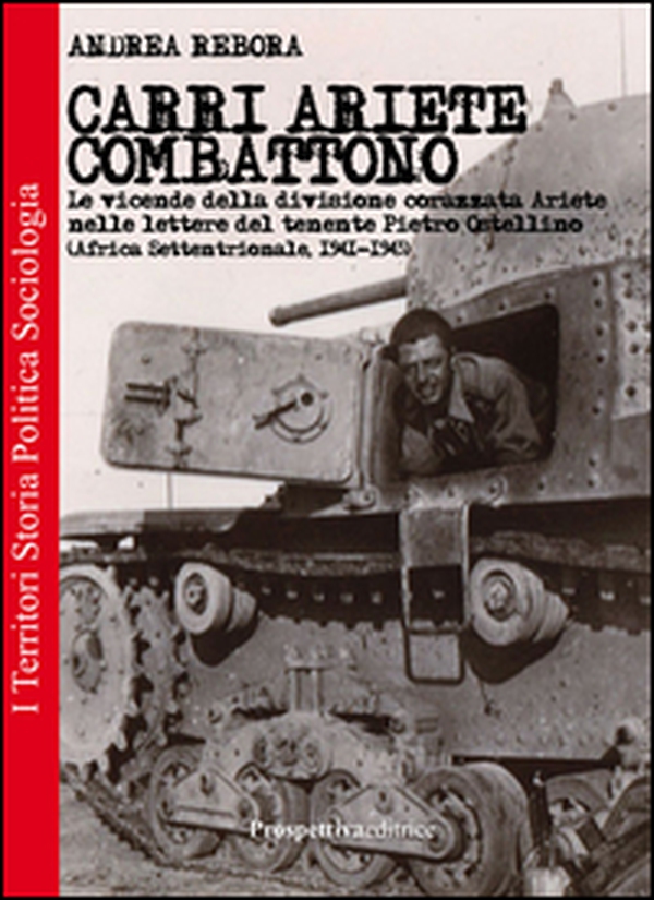 Carri Ariete combattono. Le vicende della divisione corazzata Ariete nelle lettere del tenente Pietro Ostellino. Africa settentrionale 1941-1943 - Librerie.coop Carri Ariete combattono. Le vicende della divisione corazzata Ariete nelle lettere del tenente Pietro Ostellino. Africa settentrionale 1941-1943 - Librerie.coop