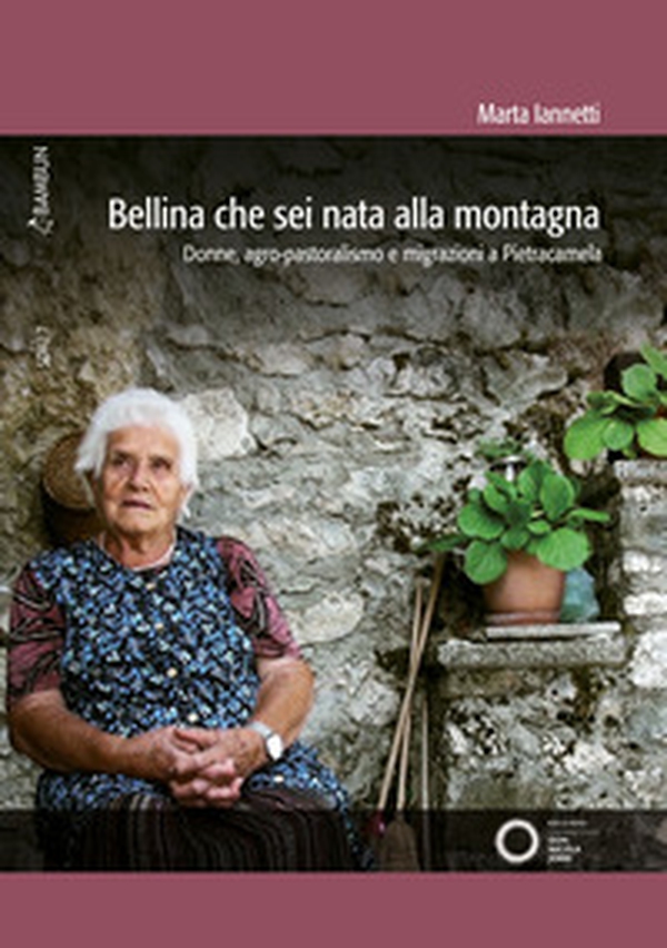 Bellina che sei nata alla montagna. Donne, agro-pastoralismo e migrazioni a Pietracamela - Librerie.coop Bellina che sei nata alla montagna. Donne, agro-pastoralismo e migrazioni a Pietracamela - Librerie.coop