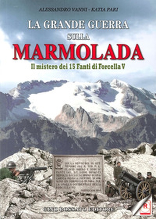 La grande guerra sulla Marmolada. Il mistero dei 15 fanti di Forcella V - Librerie.coop