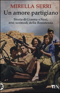 Un amore partigiano. Storia di Gianna e Neri, eroi scomodi della Resistenza - Librerie.coop