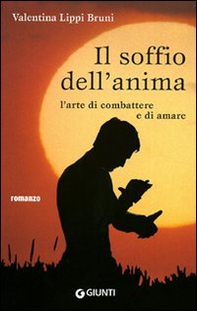 Il soffio dell'anima. L'arte di combattere e di amare - Librerie.coop