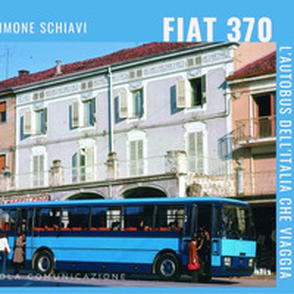 Fiat 370. L'autobus dell'Italia che viaggia - Librerie.coop Fiat 370. L'autobus dell'Italia che viaggia - Librerie.coop