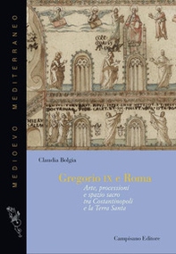 Gregorio IX e Roma. Arte, processioni e spazio sacro tra Costantinopoli e la Terra Santa - Librerie.coop