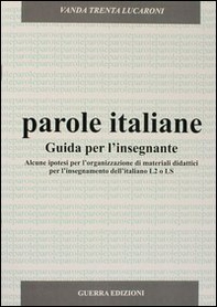 Parole italiane. Alcune ipotesi per l'organizzazione di materiali didattici per l'insegnamento dell'italiano L2 o LS. Guida per l'insegnante - Librerie.coop