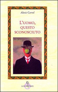 L'uomo, questo sconosciuto - Librerie.coop L'uomo, questo sconosciuto - Librerie.coop