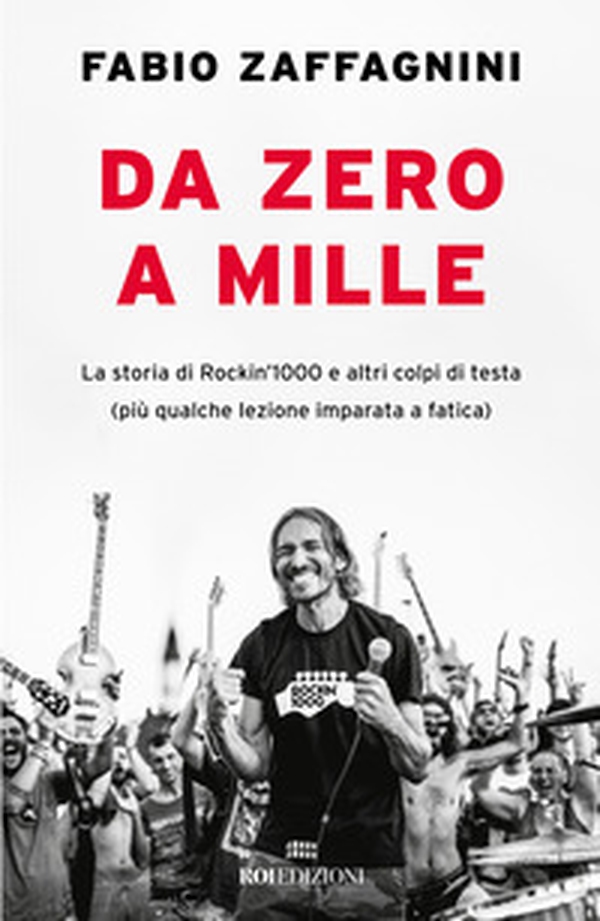 Da zero a mille. La storia di Rockin'1000 e altri colpi di testa (più qualche lezione imparata a fatica) - Librerie.coop Da zero a mille. La storia di Rockin'1000 e altri colpi di testa (più qualche lezione imparata a fatica) - Librerie.coop