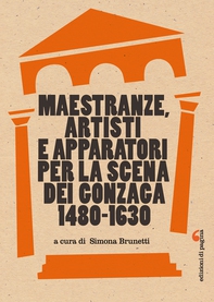 Maestranze, artisti e apparatori per la scena dei Gonzaga (1480-1630) - Librerie.coop Maestranze, artisti e apparatori per la scena dei Gonzaga (1480-1630) - Librerie.coop