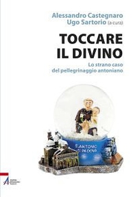 Toccare il divino. Lo strano caso del pellegrinaggio antoniano - Librerie.coop