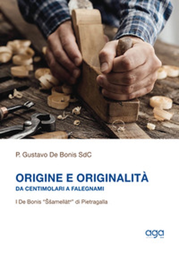 Origine e originalità. Da centimolari a falegnami. I De Bonis "Ssamellàte" di Pietragalla - Librerie.coop Origine e originalità. Da centimolari a falegnami. I De Bonis "Ssamellàte" di Pietragalla - Librerie.coop
