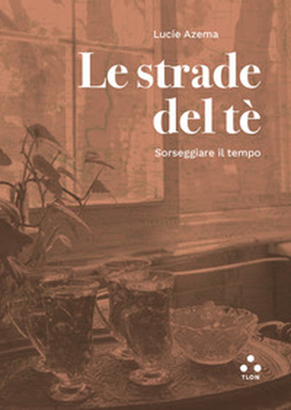Le strade del tè. Sorseggiare il tempo - Librerie.coop Le strade del tè. Sorseggiare il tempo - Librerie.coop