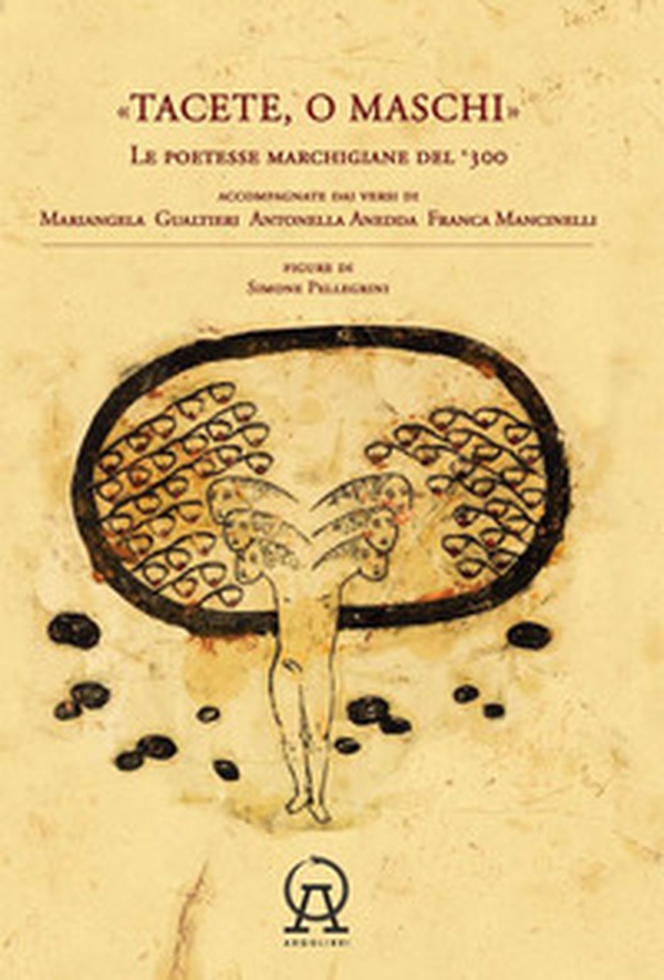 Tacete o maschi. Le poetesse marchigiane del '300 accompagnate dai versi di Antonella Anedda, Mariangela Gualtieri e Franca Mancinelli - Librerie.coop Tacete o maschi. Le poetesse marchigiane del '300 accompagnate dai versi di Antonella Anedda, Mariangela Gualtieri e Franca Mancinelli - Librerie.coop