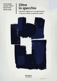 Oltre lo specchio. Il gemello digitale per la progettazione e il governo della complessità urbana - Librerie.coop