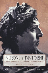 Nerone e dintorni. Arrigo Boito e il culto dell'antichità romana tra XIX e XX secolo - Librerie.coop