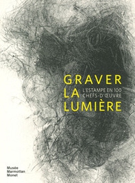 Graver la lumière. L'estampe en 100 chef-d'oeuvre - Librerie.coop