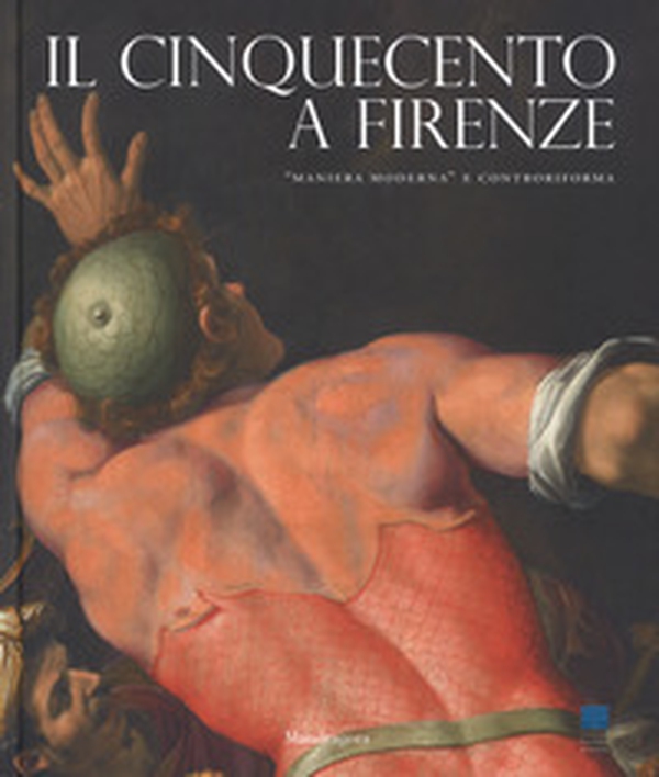 Il Cinquecento a Firenze. «Maniera moderna» e Controriforma. Catalogo della mostra (Firenze, 21 settembre 2017-21 gennaio 2018) - Librerie.coop Il Cinquecento a Firenze. «Maniera moderna» e Controriforma. Catalogo della mostra (Firenze, 21 settembre 2017-21 gennaio 2018) - Librerie.coop