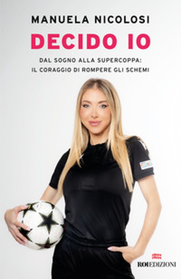 Decido io. Dal sogno alla Supercoppa: il coraggio di rompere gli schemi - Librerie.coop Decido io. Dal sogno alla Supercoppa: il coraggio di rompere gli schemi - Librerie.coop