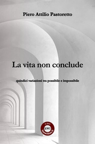 La vita non conclude. quindici variazioni tra possibile e impossibile - Librerie.coop La vita non conclude. quindici variazioni tra possibile e impossibile - Librerie.coop