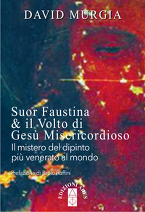 Suor Faustina & il volto di Gesù misericordioso. Il mistero del dipinto più venerato al mondo - Librerie.coop Suor Faustina & il volto di Gesù misericordioso. Il mistero del dipinto più venerato al mondo - Librerie.coop