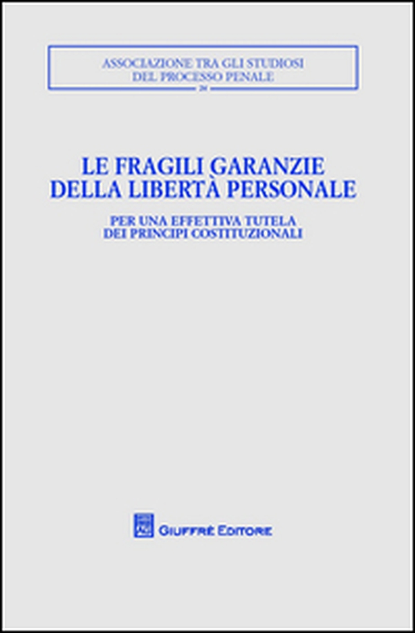 Le fragili garanzie della libertà personale per un'effettiva tutela dei principi costituzionali. Convegno annuale ASPP (Trento, 11-13 ottobre 2013) - Librerie.coop