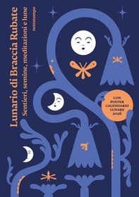 Lunario di Braccia Rubate. Sentieri, semine, meditazioni e lune - Librerie.coop