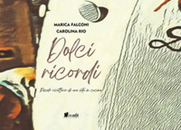 Dolci ricordi. Piccolo ricettario di una vita in cucina - Librerie.coop Dolci ricordi. Piccolo ricettario di una vita in cucina - Librerie.coop