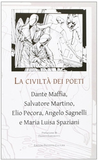 La civiltà dei poeti. Dante Maffia, Salvatore Martino, Elio Pecora, Angelo Sagnelli e Maria Luisa Spaziani - Librerie.coop